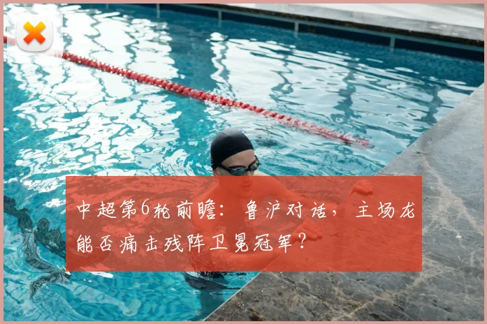 中超第6轮前瞻：鲁沪对话，主场龙能否痛击残阵卫冕冠军？