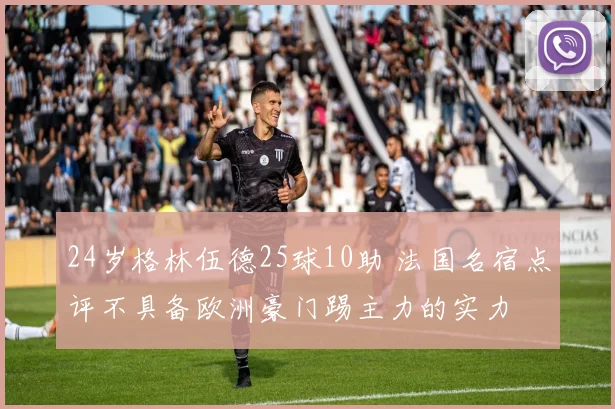 24岁格林伍德25球10助 法国名宿点评不具备欧洲豪门踢主力的实力