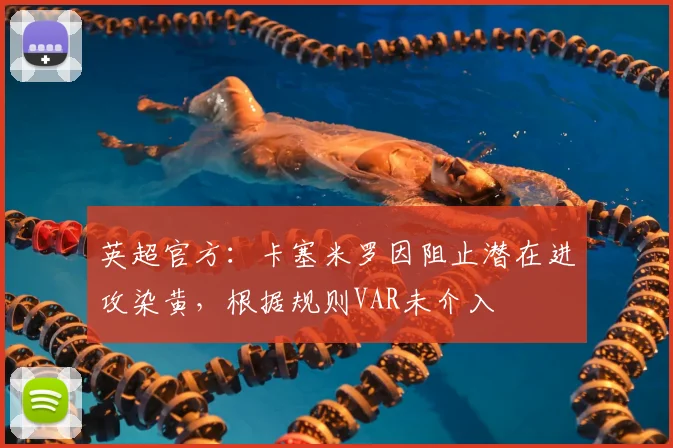 英超官方：卡塞米罗因阻止潜在进攻染黄，根据规则VAR未介入